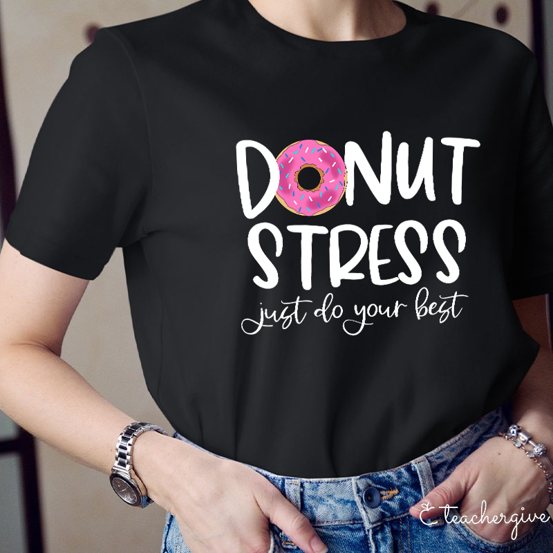 Donut Stress Just Do Your Best Teacher T-Shirt