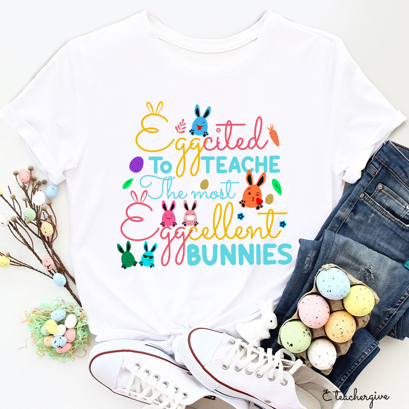 The Most Egg Cellent Bunnies Teacher T-Shirt