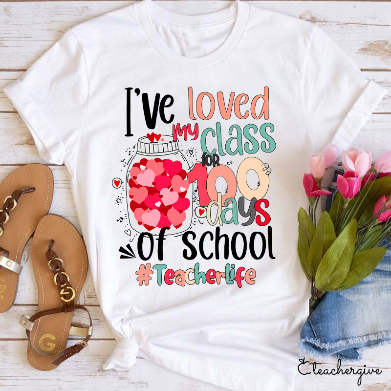 I've Loved My Class 100 Days Of School Teacher T-Shirt