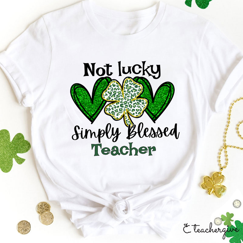 Not Lucky Simply Blessed Teacher T-Shirt