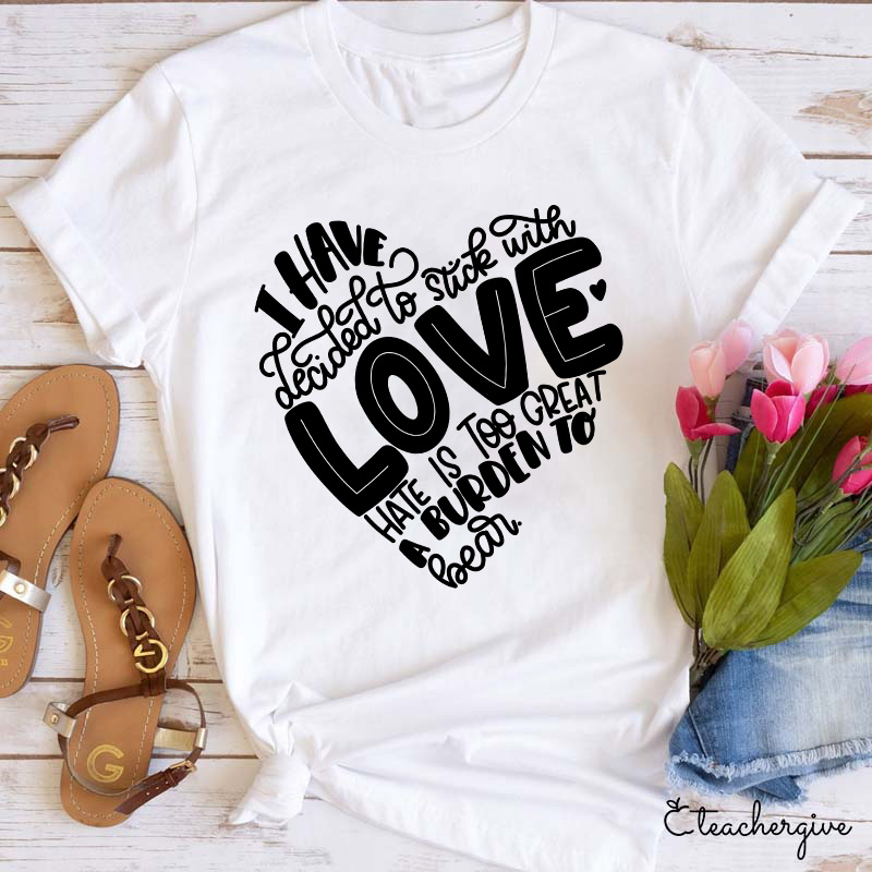 I Have Dedicated To Love Hate Is Too Great A Burden Teacher T-Shirt