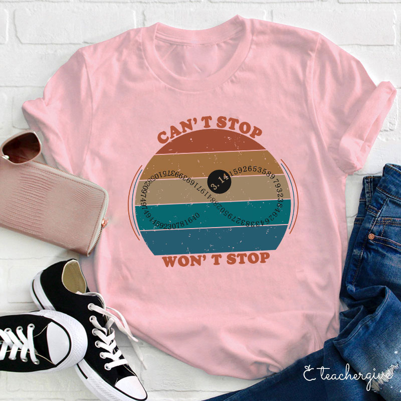 Can't Stop Won't Stop Teacher T-Shirt