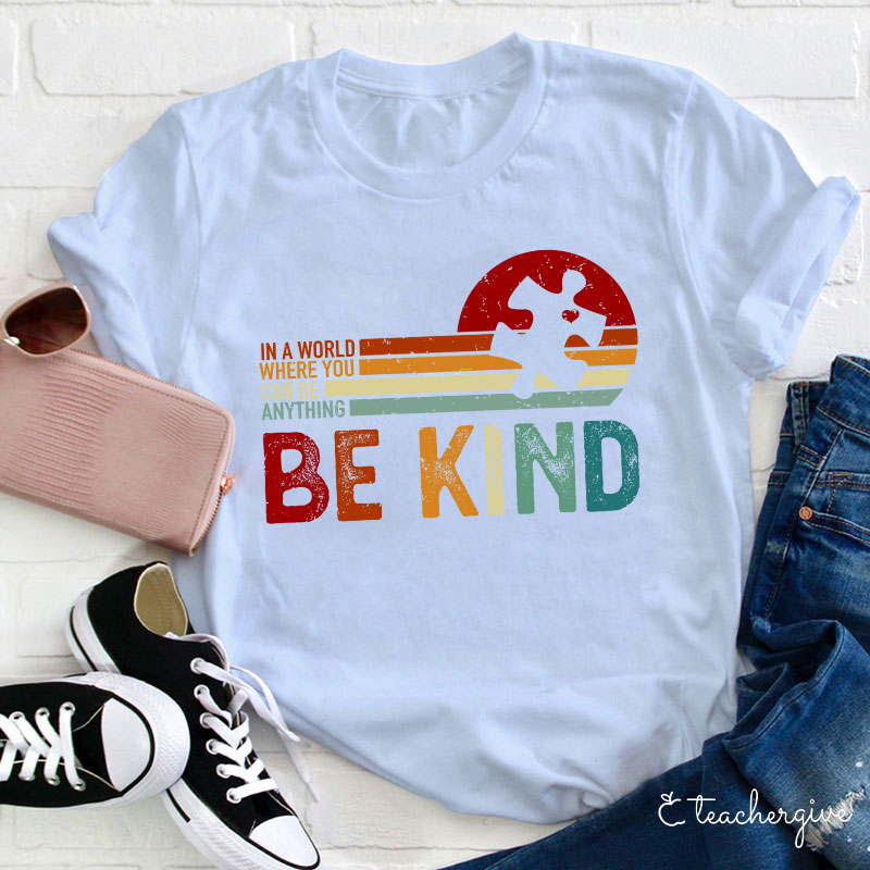 In A World Where You Can Be Anything Be Kind Teacher T-Shirt