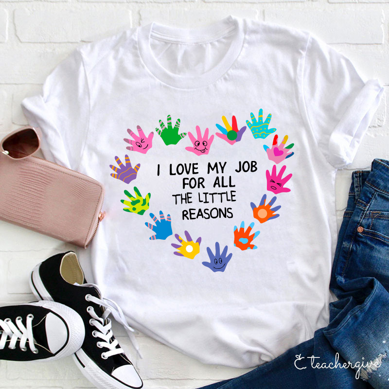 I Love My Job For All The Little Reasons Teacher T-Shirt