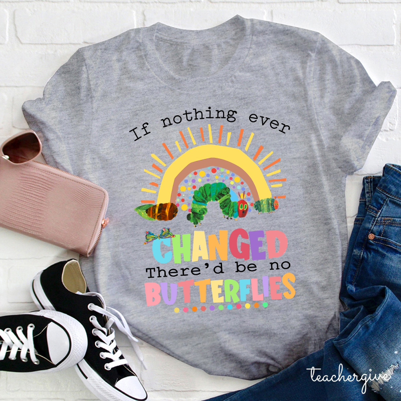 If Nothing Ever Changed Caterpillar T-Shirt