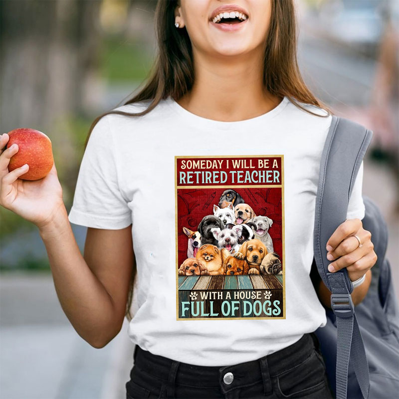 I Will Be A Retired Teacher With A House Full Of Dogs T-Shirt