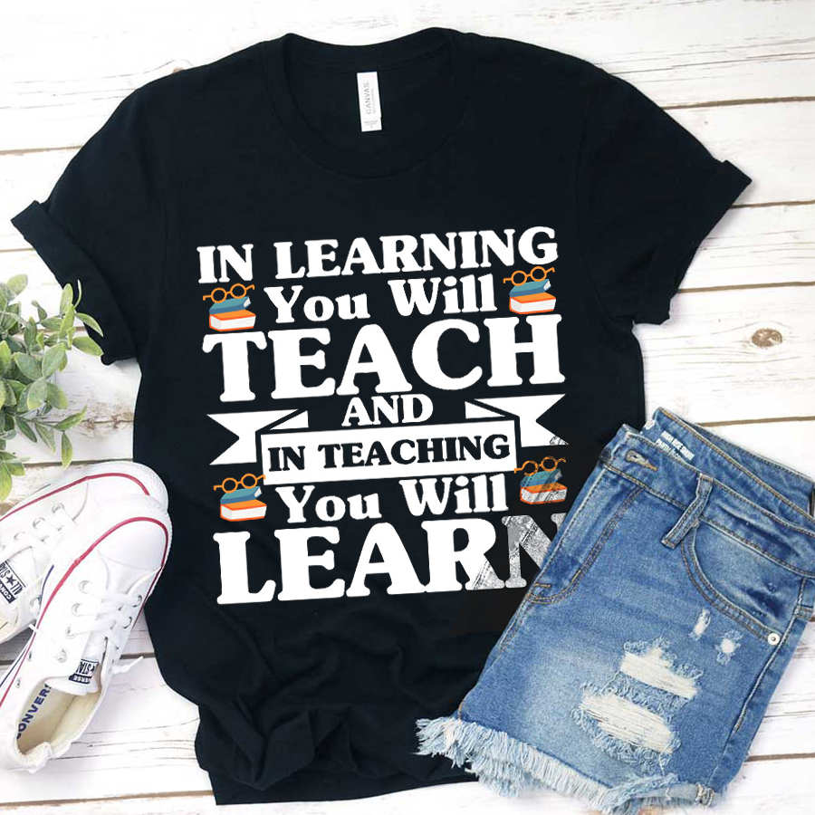 In Teaching You Will Learn T-Shirt