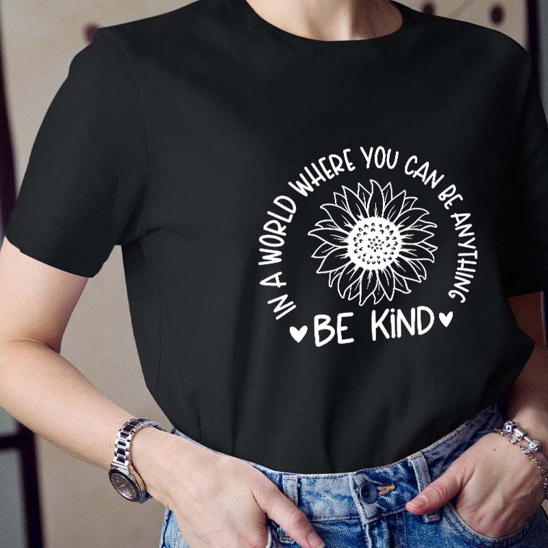 Be Kind In A World Where You Can Be Anything Teacher T-Shirt