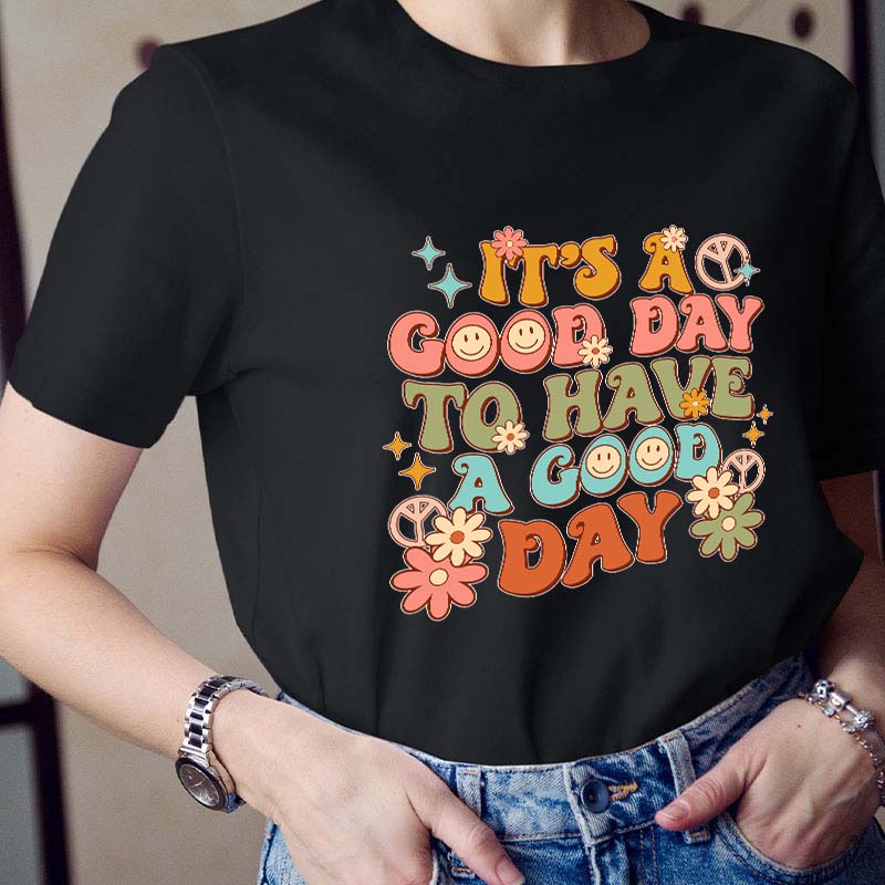 It's A Good Day To Have A Good Day Teacher T-Shirt