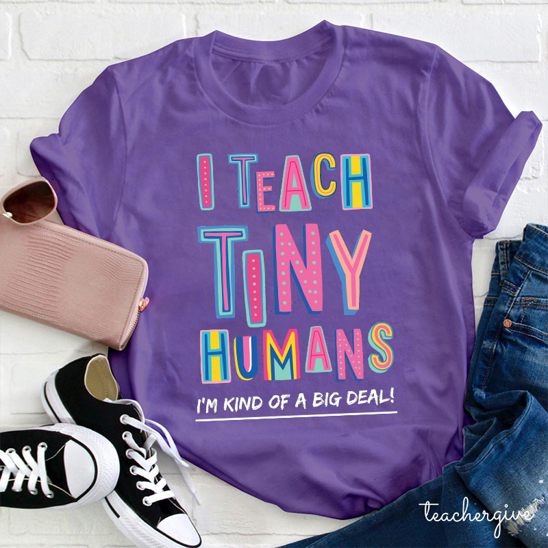 I Teach Tiny Humans To Read I'm Kind Of A Big Deal Teacher T-Shirt