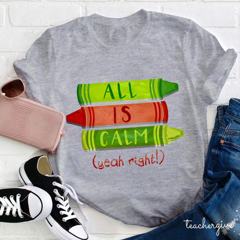 All Is Calm Yeah Right Teacher T-Shirt