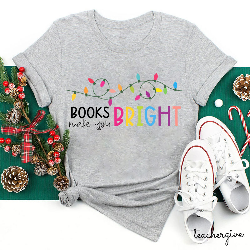 Books Make You Even Brighter Teacher T-Shirt