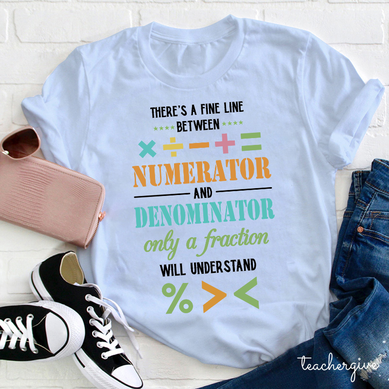 There's A Fine Line Between Numerator And Denominator Only Of A Fraction Will Understand Teacher T-Shirt