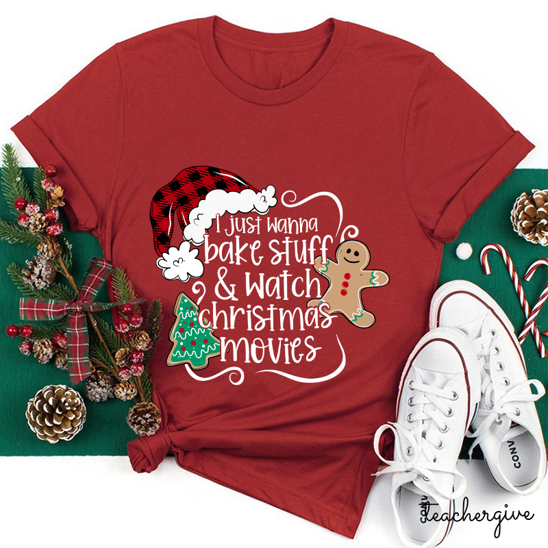 I Just Wanna Bake Stuff And Watch Christmas Movies Teacher T-Shirt