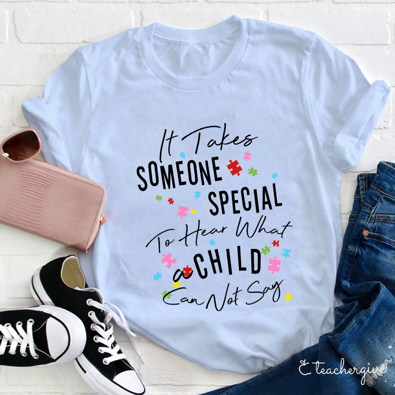 It Takes Someone Special To Hear What A Child Can Not Say Teacher T-Shirt