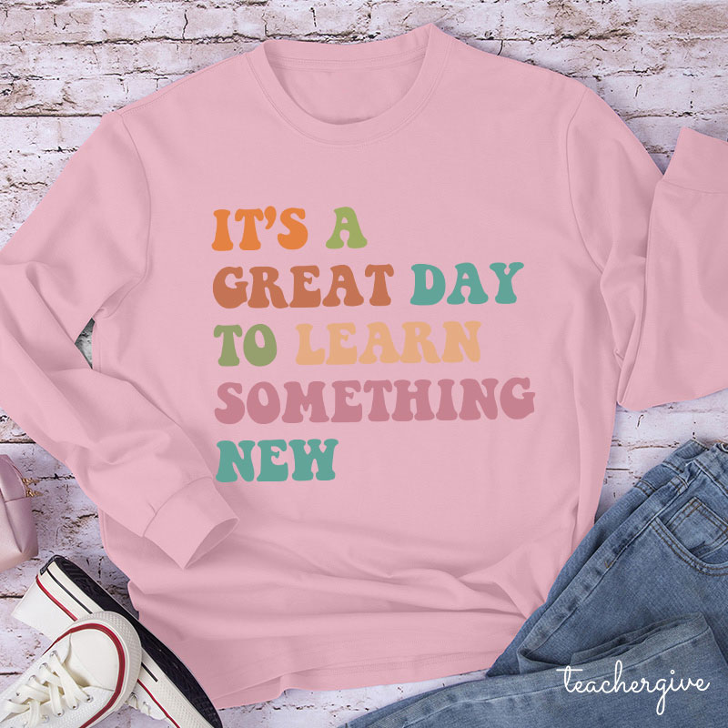 It's A Great Day To Learn Something New Teacher Long Sleeve T-Shirt