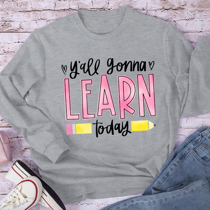 You'll Gonna Learn Today Teacher Long Sleeve T-Shirt
