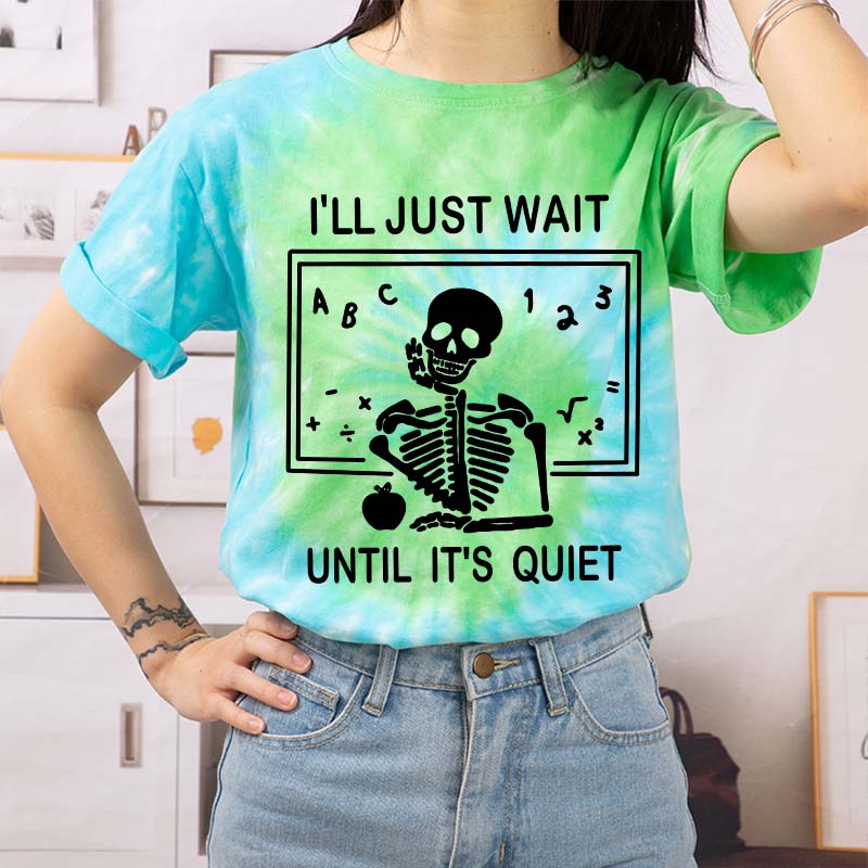 I'll Just Wait Until It's Quiet Teacher Tie-dye T-Shirt
