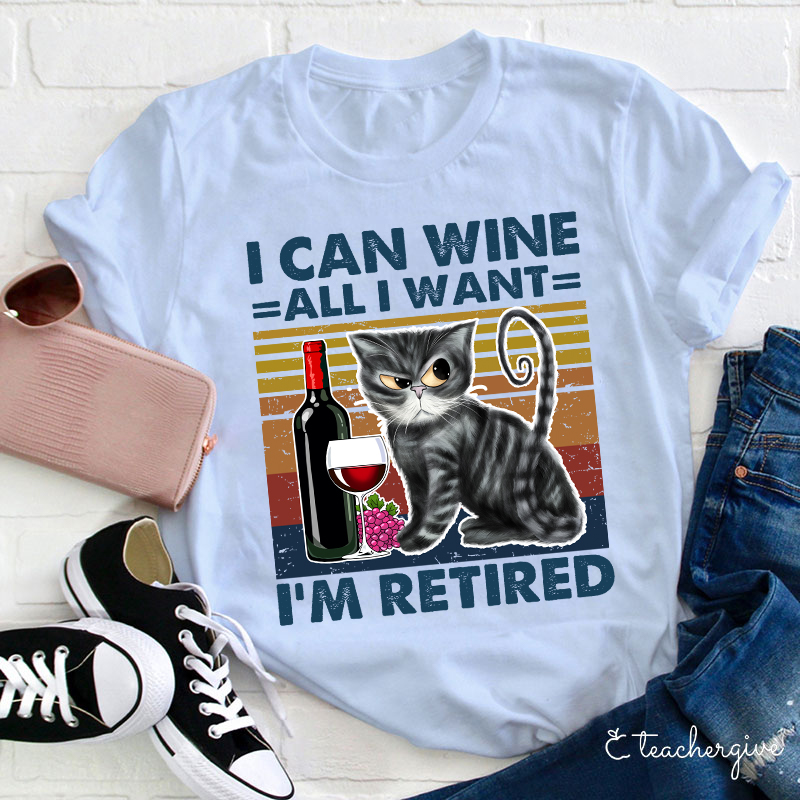 I Can Wine All I Want I'm Retired T-Shirt
