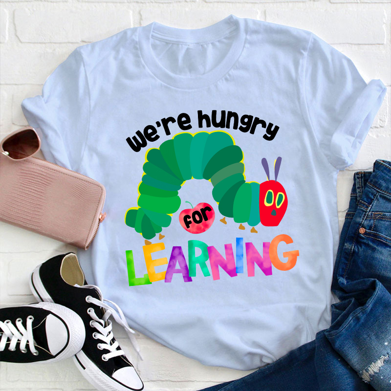 We Are Hungry Learning Teacher T-Shirt