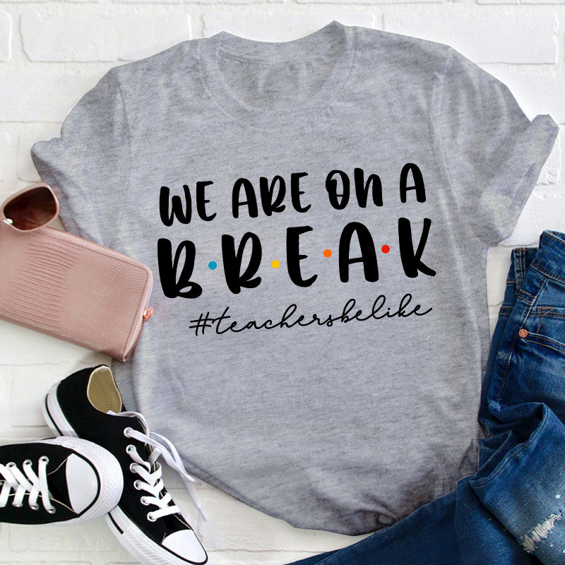 We Are On A Break Teacher T-Shirt