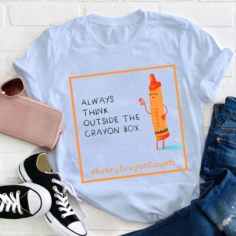 Always Think Outside The Crayon Box Teacher T-Shirt