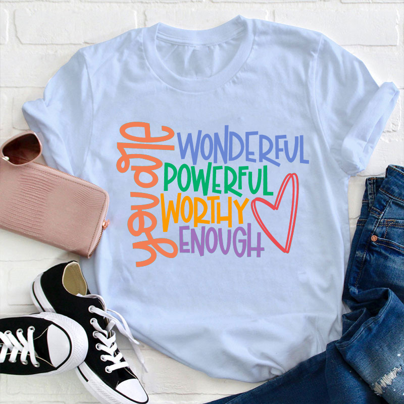 You Are Wonderful Powerful Worthy Enough  Teacher T-Shirt