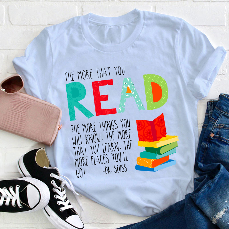 The More That You Read The More Things You Will Know Teacher T-Shirt