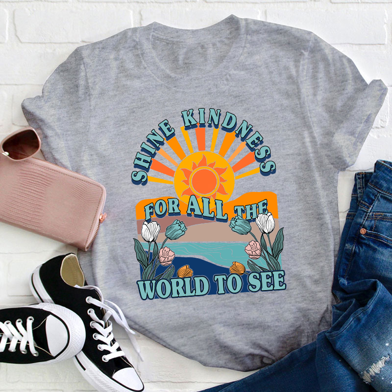Shine Kindness For All The World To See Teacher T-Shirt