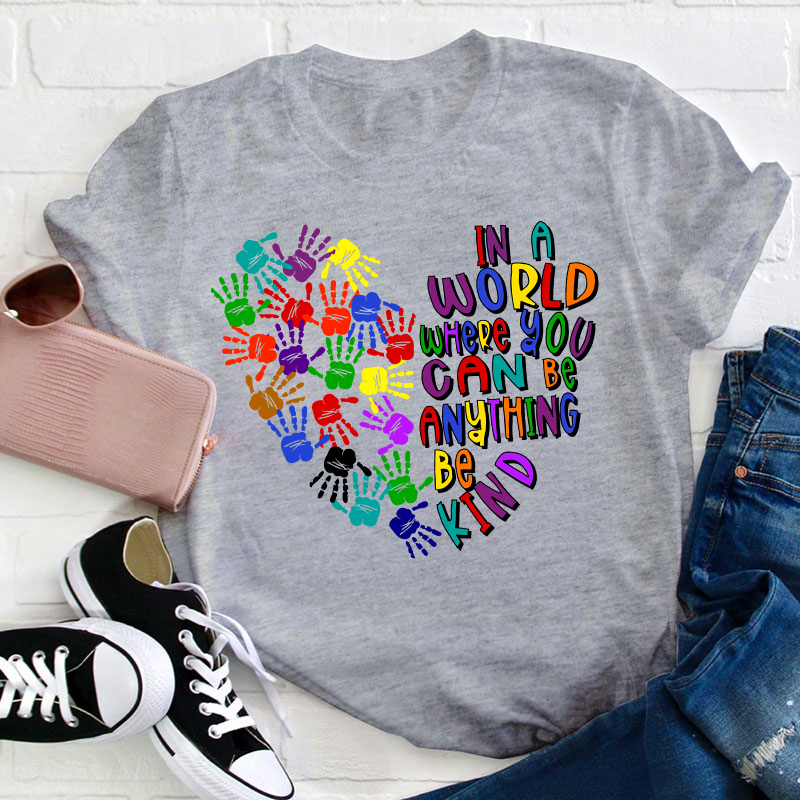 In A World Where You Can Be Anything Teacher T-Shirt