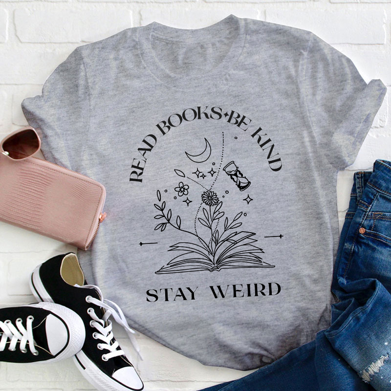 Read Books Be Kind Stay Weird Teacher T-Shirt