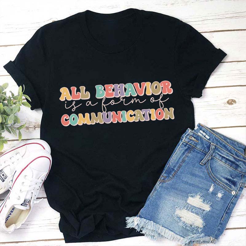 All Behavior Is A Form Of Communication Teacher T-Shirt