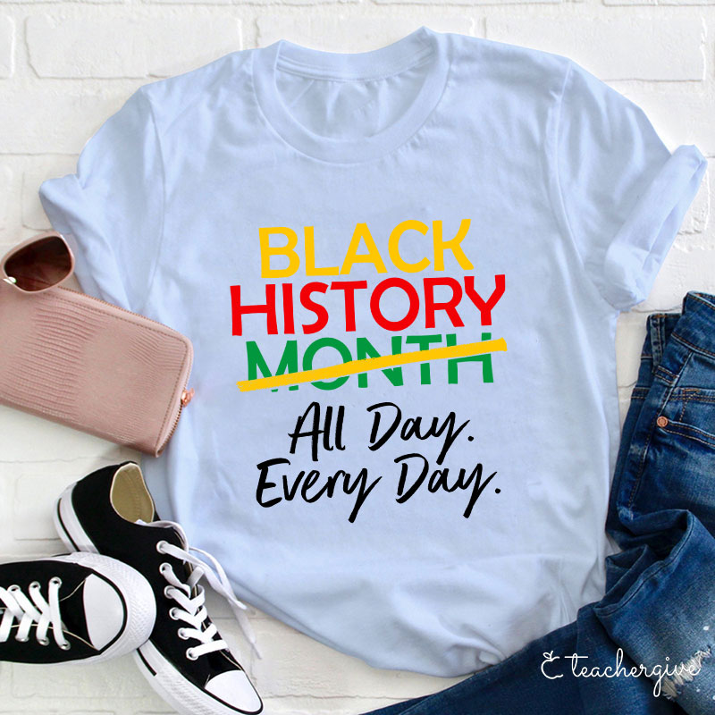 Black History All Day Every Day Teacher T-Shirt
