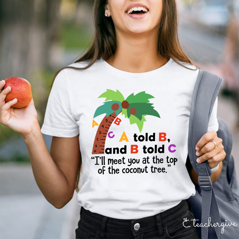 I'll Meet You At The Top Of The Coconut Tree Teacher T-Shirt