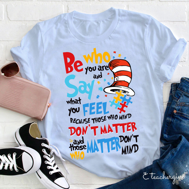 Be Who You Are Say What You Feel Teacher T-Shirt