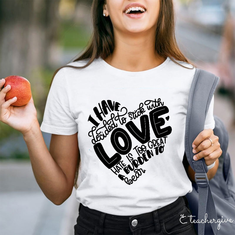 I Have Dedicated To Love Hate Is Too Great A Burden Teacher T-Shirt