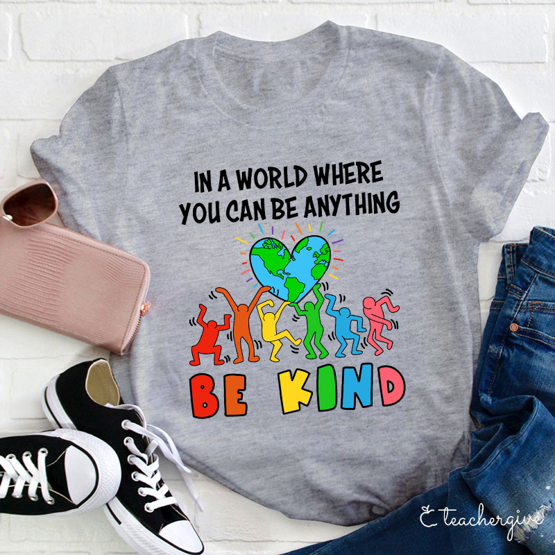 In A World Where You Can Be Anything Be Kind T-Shirt