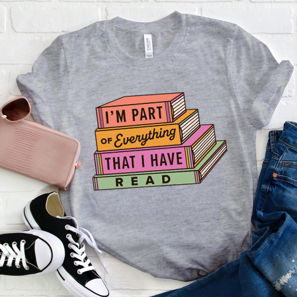 I'm Part Of Everything That I Have Read  T-Shirt