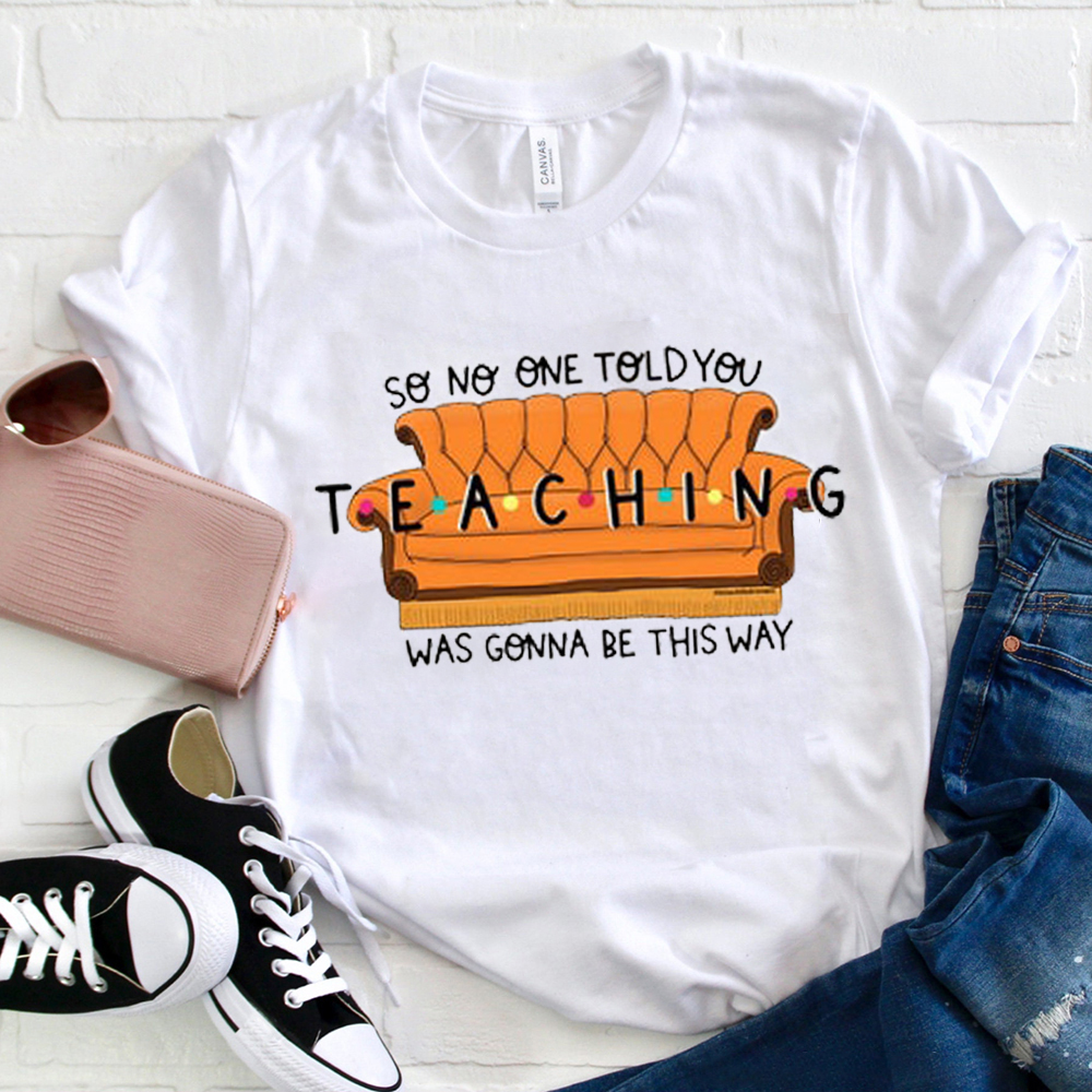 So No One Told You Teaching Was Gonna Be This Way Couch T-Shirt