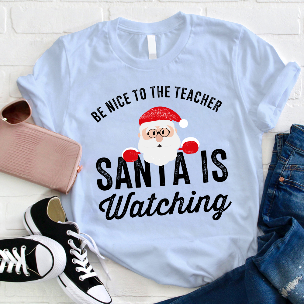 Christmas Cute Be Nice To The Teacher Santa Is Watching T-Shirt