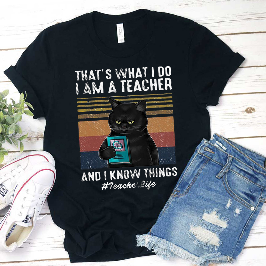 I Am A Teacher And I Know Things T-Shirt