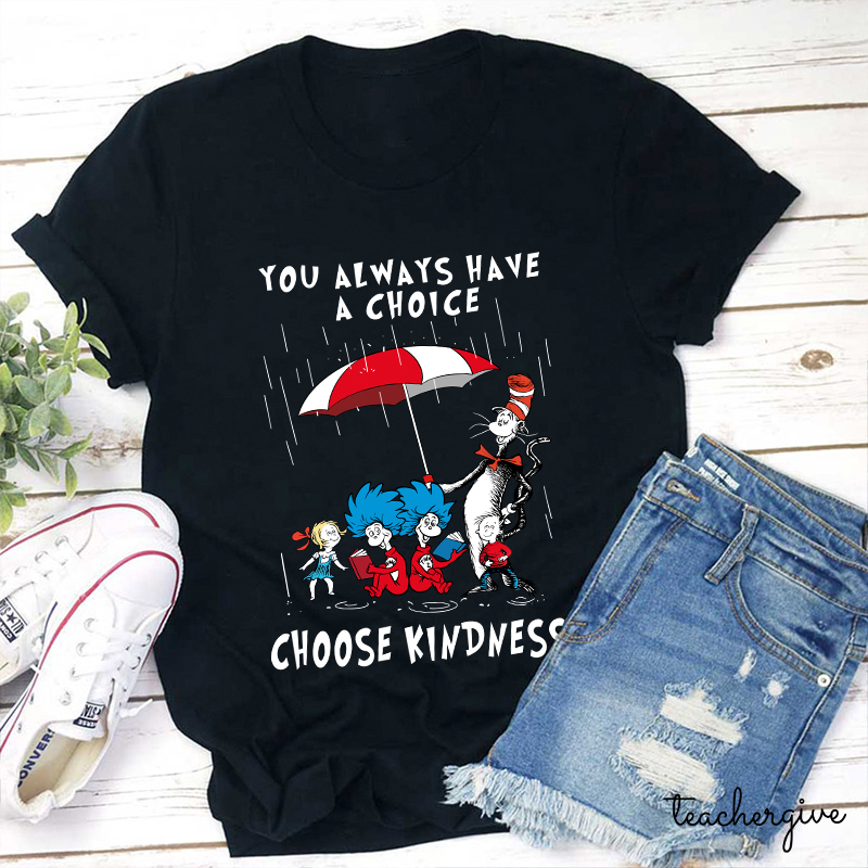 You Always Have A Choice Choose Kindness Teacher T-Shirt