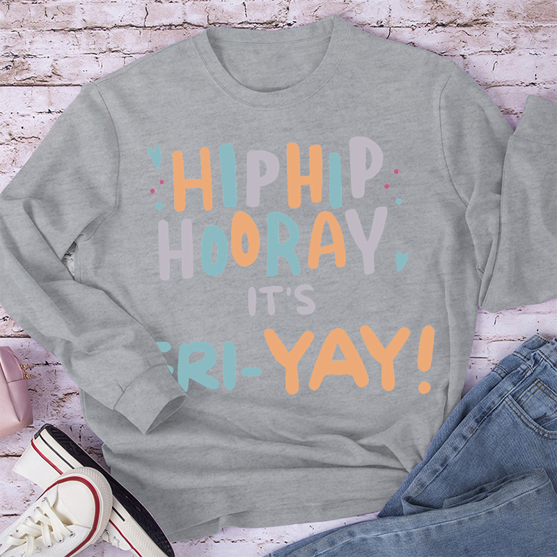 Hip Hip Hooray It's FRI-YAY Long Sleeve T-Shirt