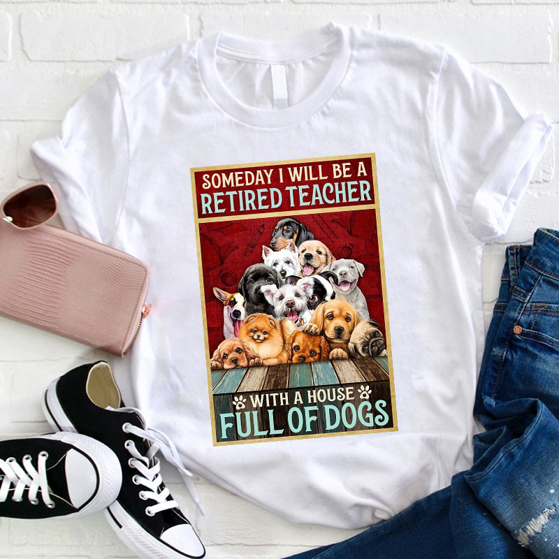 I Will Be A Retired Teacher With A House Full Of Dogs T-Shirt