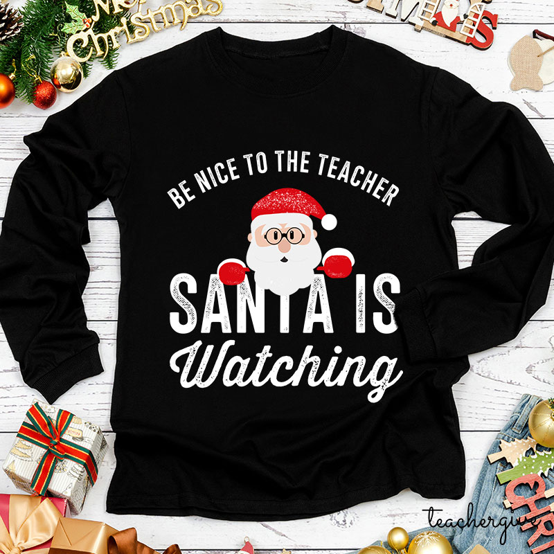 Christmas Cute Be Nice To The Teacher Santa Is Watching Teacher Long Sleeve T-Shirt