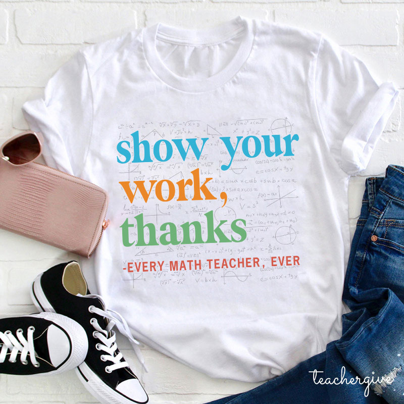 Show Your Work Thanks Teacher T-Shirt