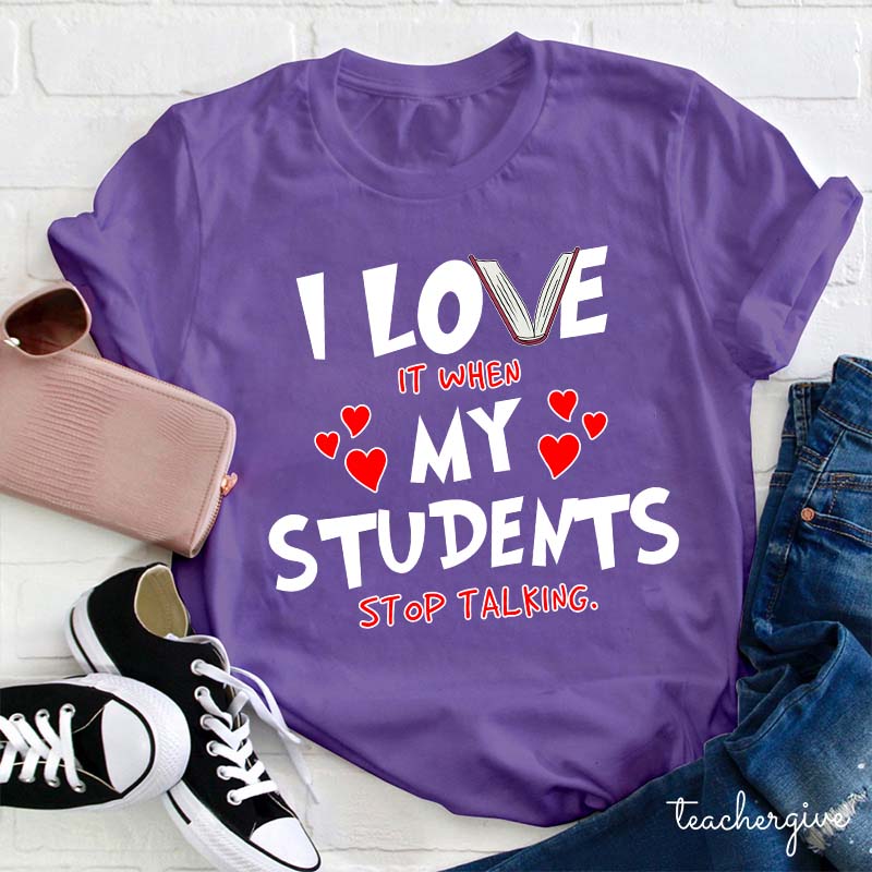 I Love It When My Students Stop Talking Teacher T-Shirt