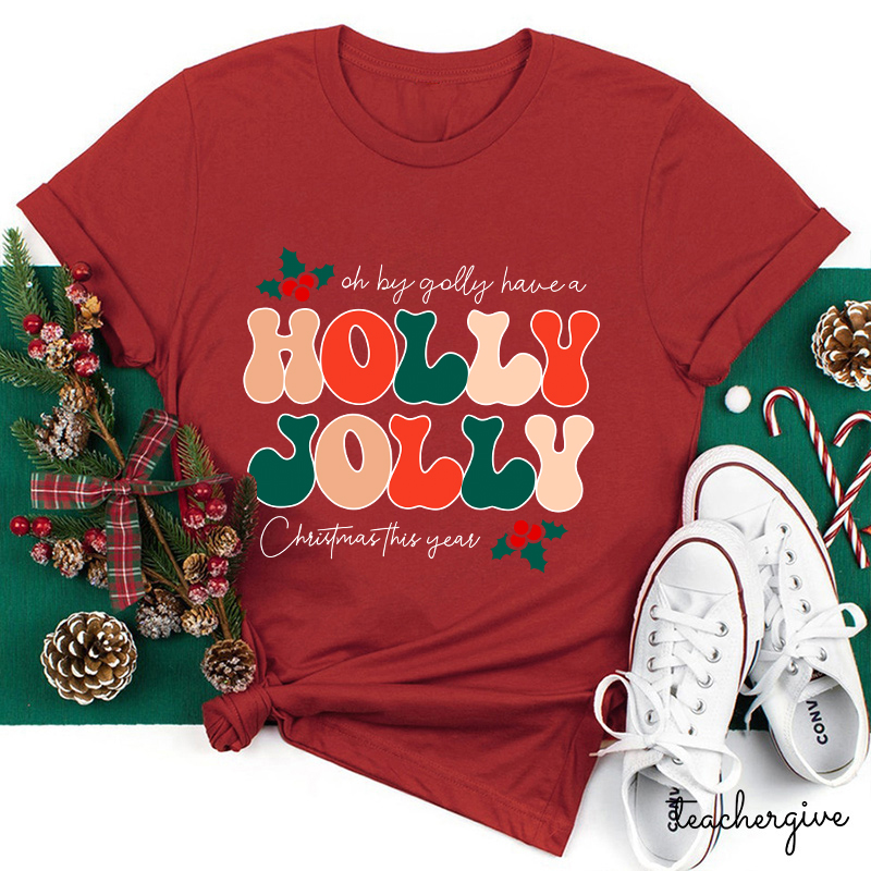 Oh By Golly Have A Holly Jolly Christmas This Year Teacher T-Shirt
