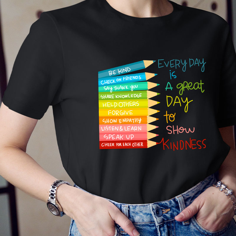 Everyday Is A Great Day To Show Kindness Teacher T-Shirt