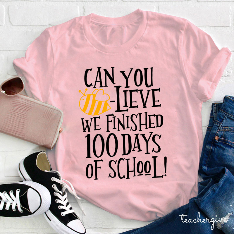 Can You Believe We Finished 100 Days Of School Teacher T-Shirt